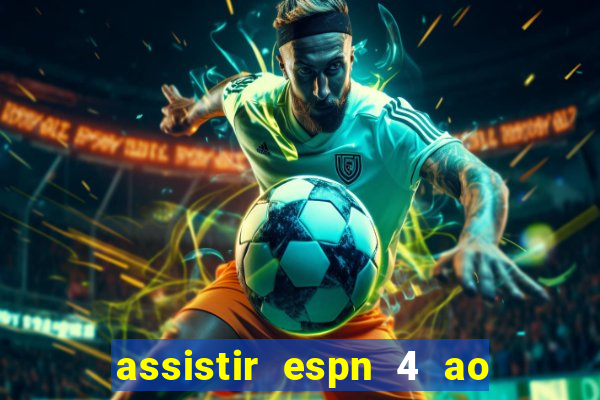 assistir espn 4 ao vivo gratis